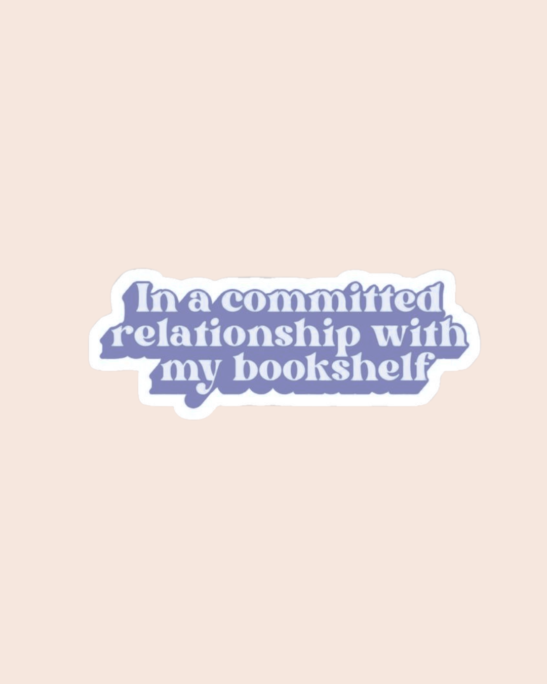 In a Committed Relationship with My Bookshelf Sticker