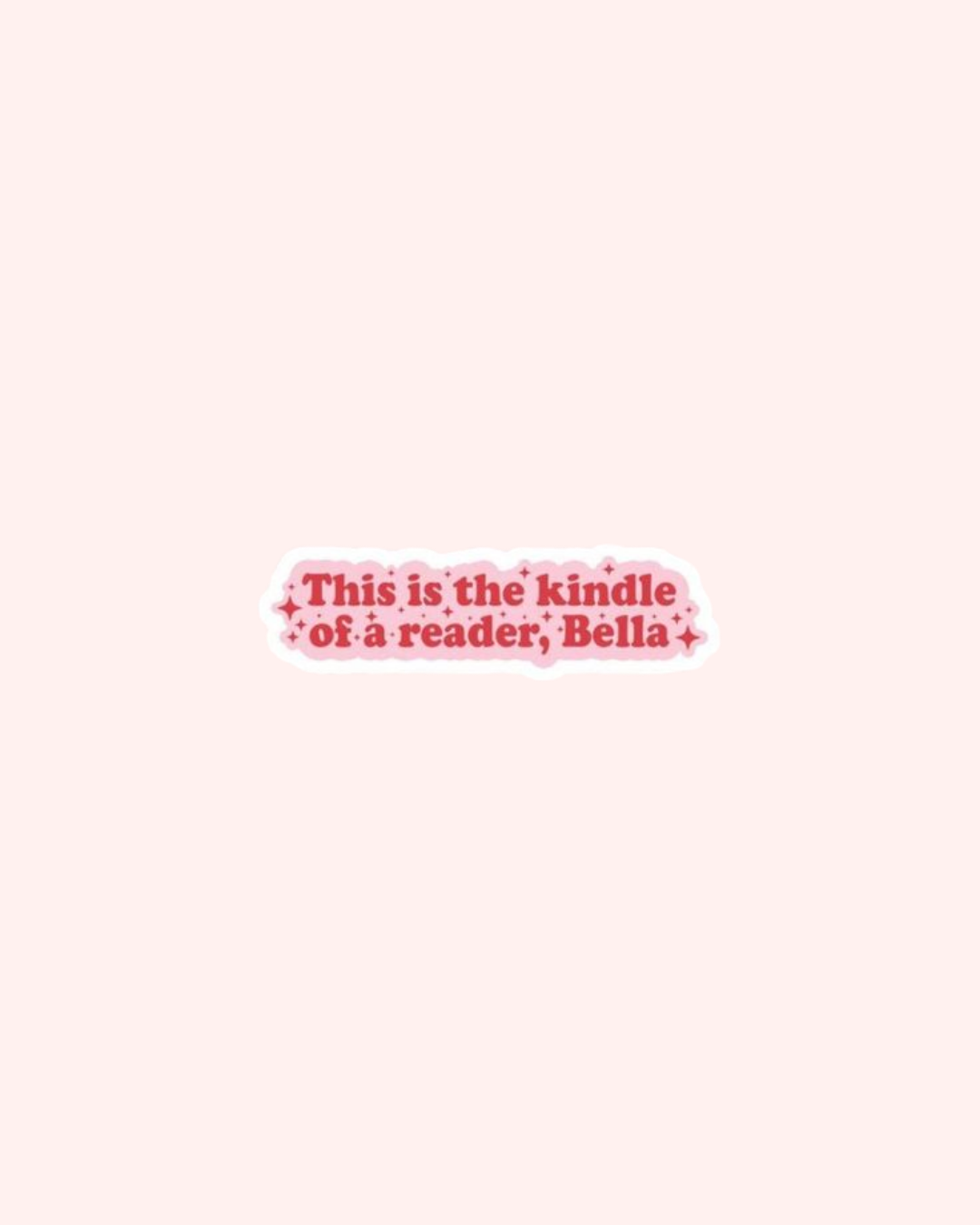 This Is the Kindle of a Reader, Bella Sticker