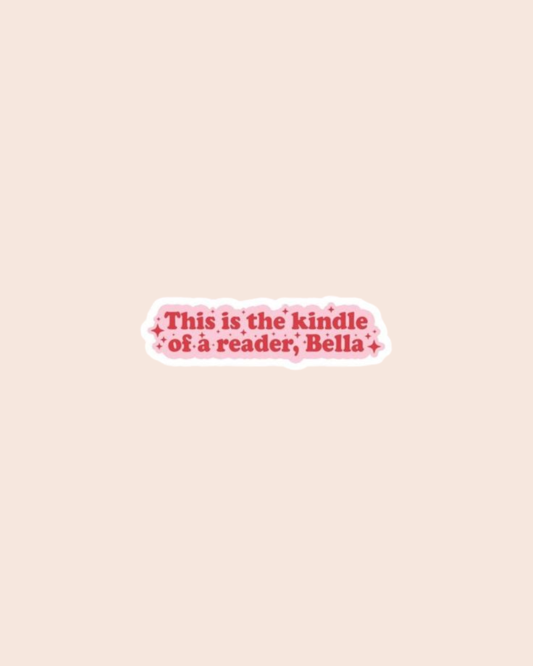 This Is the Kindle of a Reader, Bella Sticker